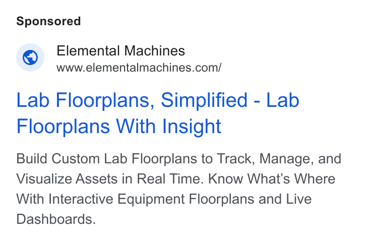 Elemental Machines ad on Google Ads: Lab Floorplans, Simplified - Lab Floorplans With Insight Build Custom Lab Floorplans to Track, Manage, and Visualize Assets in Real Time. Know What’s Where With Interactive Equipment Floorplans and Live Dashboards.