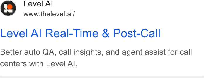 Level AI ad on Google Ads: Level A www.thelevel.ai/ Level Al Real-Time & Post-Call Better auto QA, call insights, and agent assist for call centers with Level Al.