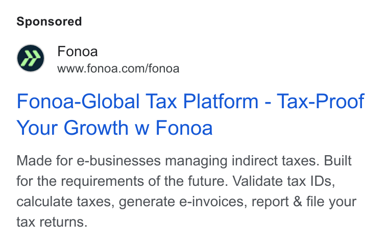 Fonoa ad on Google Ads: Fonoa-Global Tax Platform - Tax-Proof Your Growth w Fonoa Made for e-businesses managing indirect taxes. Built for the requirements of the future. Validate tax IDs, calculate taxes, generate e-invoices, report & file your tax returns.