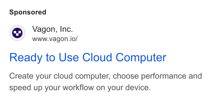Vagon ad on Google Ads: Vagon, Inc. www.vagon.io/ Ready to Use Cloud Computer Create your cloud computer, choose performance and speed up your workflow on your device.