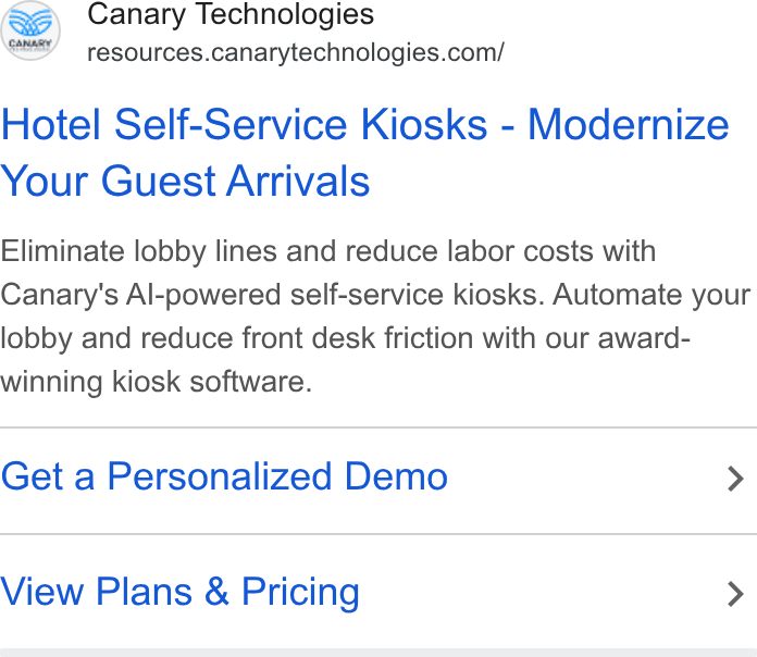 Canary Technologies ad on Google Ads: Hotel Self-Service Kiosks - Modernize Your Guest Arrivals Eliminate lobby lines and reduce labor costs with Canary's Al-powered self-service kiosks. Automate your lobby and reduce front desk friction with our award- winning kiosk software. Get a Personalized Demo > View Plans & Pricing >
