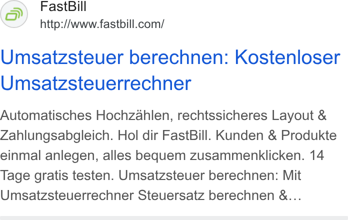 FastBill ad on Google Ads: Umsatzsteuer berechnen: Kostenloser Umsatzsteuerrechner Automatisches Hochzahlen, rechtssicheres Layout & Zahlungsabgleich. Hol dir Fast Bill. Kunden & Produkte einmal anlegen, alles bequem zusammenklicken. 14 Tage gratis testen. Umsatzsteuer berechnen: Mit Umsatzsteuerrechner Steuersatz berechnen &...