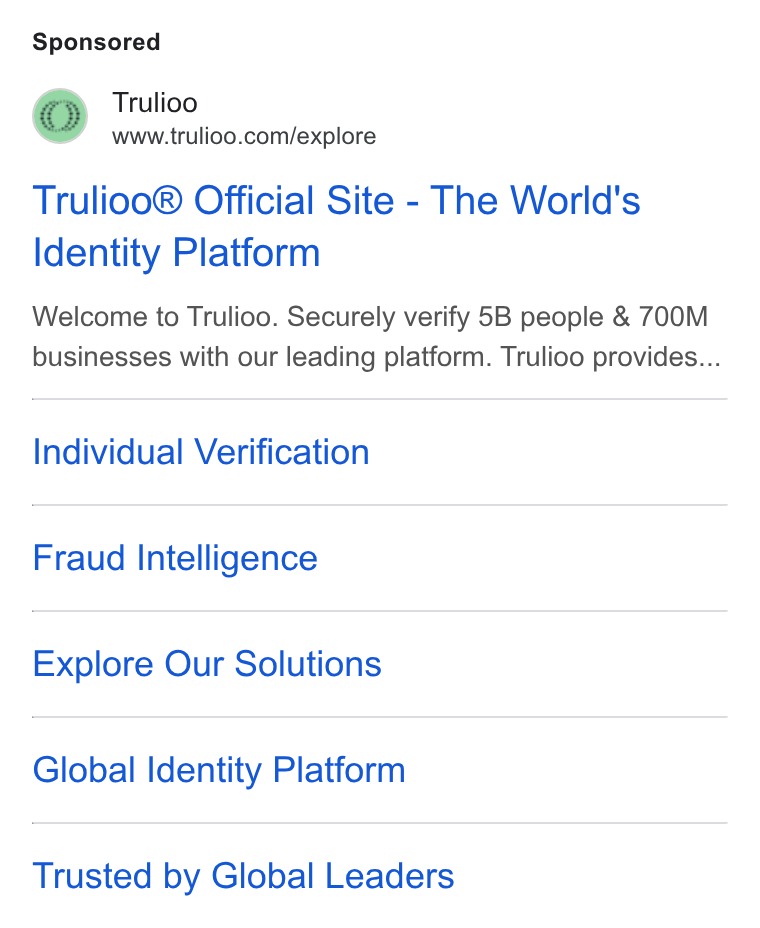 Trulioo ad on Google Ads: Trulioo® Official Site - The World's Identity Platform Welcome to Trulioo. Securely verify 5B people & 700M businesses with our leading platform. Trulioo provides... Individual Verification Fraud Intelligence Explore Our Solutions Global Identity Platform Trusted by Global Leaders