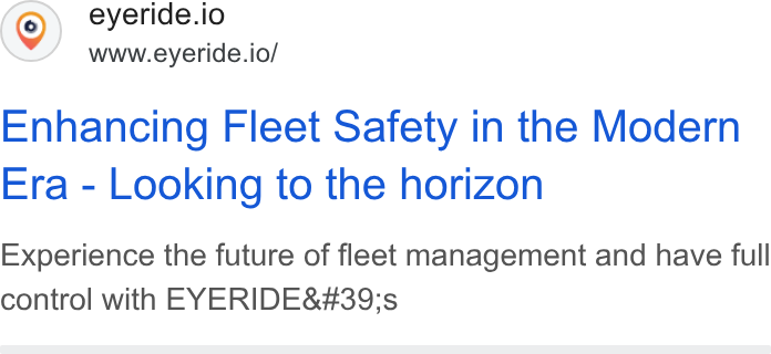 EYERIDE ad on Google Ads: Soe overt io Enhancing Fleet Safety in the Modern Era - Looking to the horizon Experience the future of fleet management and have full control with EYERIDE's