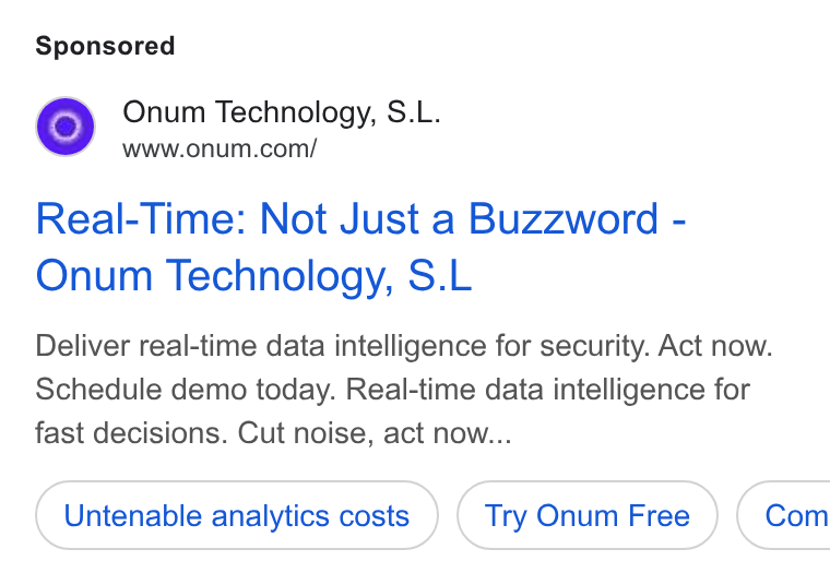 Onum ad on Google Ads: Real-Time: Not Just a Buzzword - Onum Technology, S. L Deliver real-time data intelligence for security. Act now. Schedule demo today. Real-time data intelligence for fast decisions. Cut noise, act now... Untenable analytics costs Try Onum Free Com