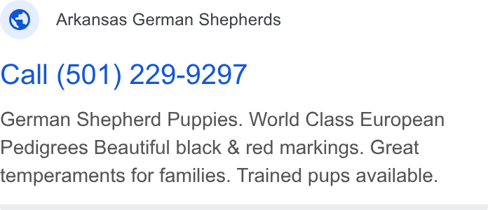 Facebook ad on Google Ads: Arkansas German Shepherds Call (501) 229-9297 German Shepherd Puppies. World Class European Pedigrees Beautiful black & red markings. Great temperaments for families. Trained pups available.