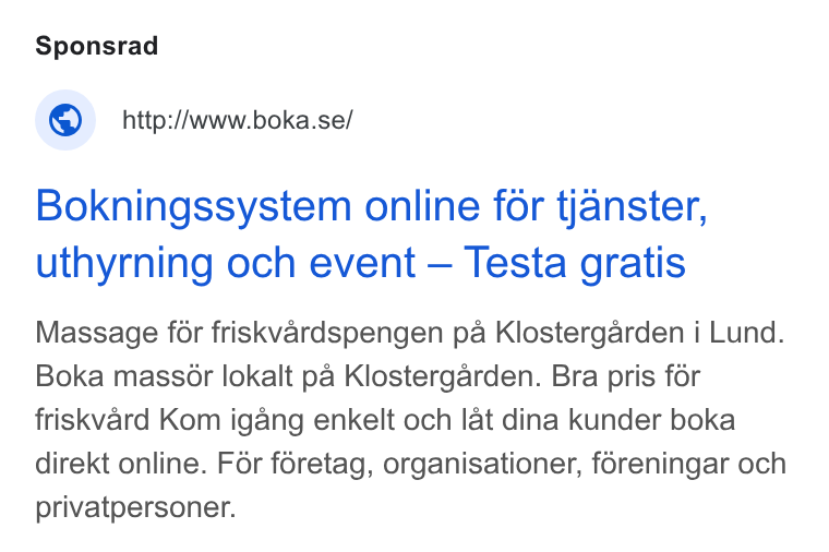Boka.se ad on Google Ads: Bokningssystem online for tjanster, uthyrning och event — Testa gratis Massage for friskvardspengen pa Klostergarden i Lund. Boka mass6or lokalt pa Klostergarden. Bra pris fér friskvard Kom igang enkelt och lat dina kunder boka direkt online. For foretag, organisationer, foreningar och privatpersoner.