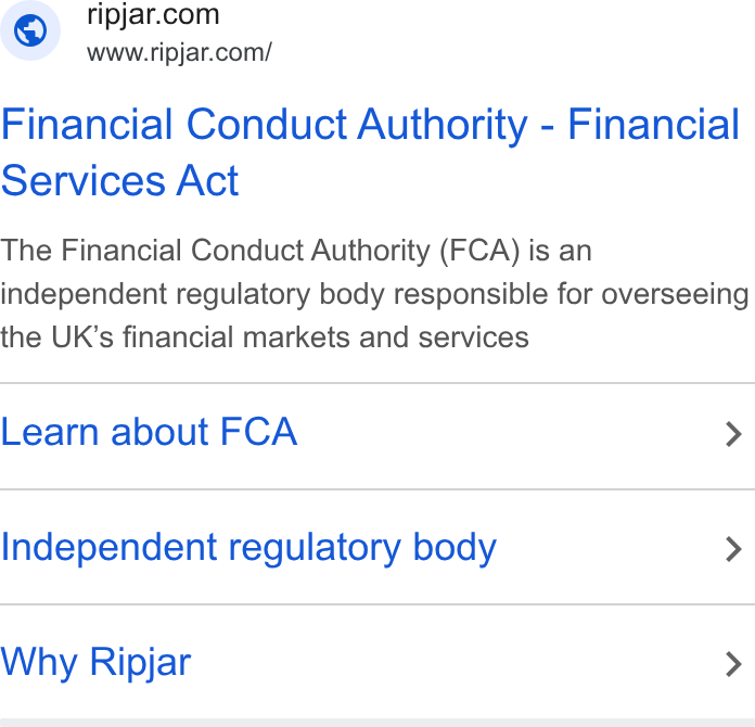 Ripjar ad on Google Ads: www.ripjar.com/ Financial Conduct Authority - Financial Services Act The Financial Conduct Authority (FCA) is an independent regulatory body responsible for overseeing the UK’s financial markets and services Learn about FCA > Independent regulatory body > Why Ripjar >