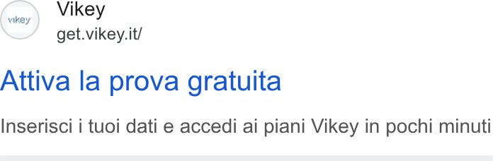 Vikey ad on Google Ads: Attiva la prova gratuita Inserisci i tuoi dati e accedi ai piani Vikey in pochi minuti