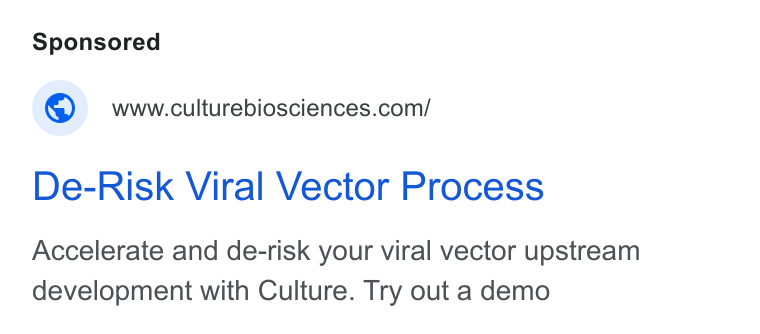 Culture Biosciences ad on Google Ads: De-Risk Viral Vector Process Accelerate and de-risk your viral vector upstream development with Culture. Try out a demo
