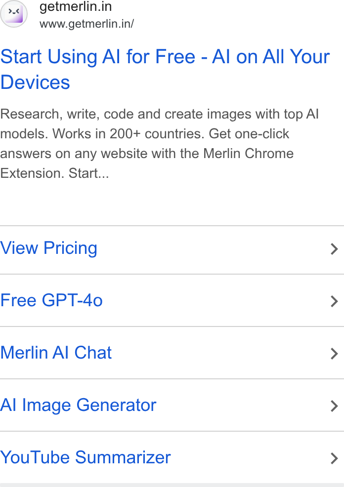 Merlin AI ad on Google Ads: www.getmerlin.in/ Start Using Al for Free - Al on All Your Devices Research, write, code and create images with top Al models. Works in 200+ countries. Get one-click answers on any website with the Merlin Chrome Extension. Start... View Pricing > Free GPT-40 > Merlin Al Chat > Al Image Generator > You Tube Summarizer >