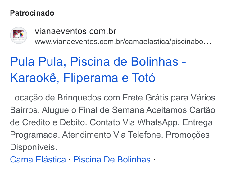 Loja Integrada ad on Google Ads: www.vianaeventos.com.br/camaelastica/piscinabo. .. Pula Pula, Piscina de Bolinhas - Karaoké, Fliperama e Toté Locagao de Brinquedos com Frete Gratis para Varios Bairros. Alugue 0 Final de Semana Aceitamos Cartao de Credito e Debito. Contato Via Whats App. Entrega Programada. Atendimento Via Telefone. Promogées Disponiveis. Cama Elastica - Piscina De Bolinhas -