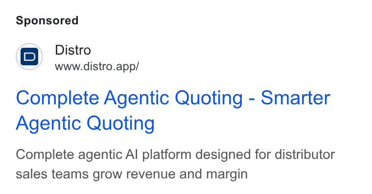 Distro ad on Google Ads: {0} Distro www.distro.app/ Complete Agentic Quoting - Smarter Agentic Quoting Complete agentic Al platform designed for distributor sales teams grow revenue and margin