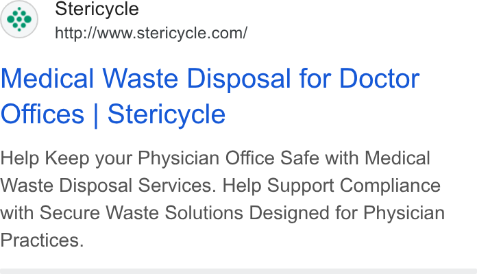 Stericycle ad on Google Ads: Medical Waste Disposal for Doctor Offices | Stericycle Help Keep your Physician Office Safe with Medical Waste Disposal Services. Help Support Compliance with Secure Waste Solutions Designed for Physician Practices.