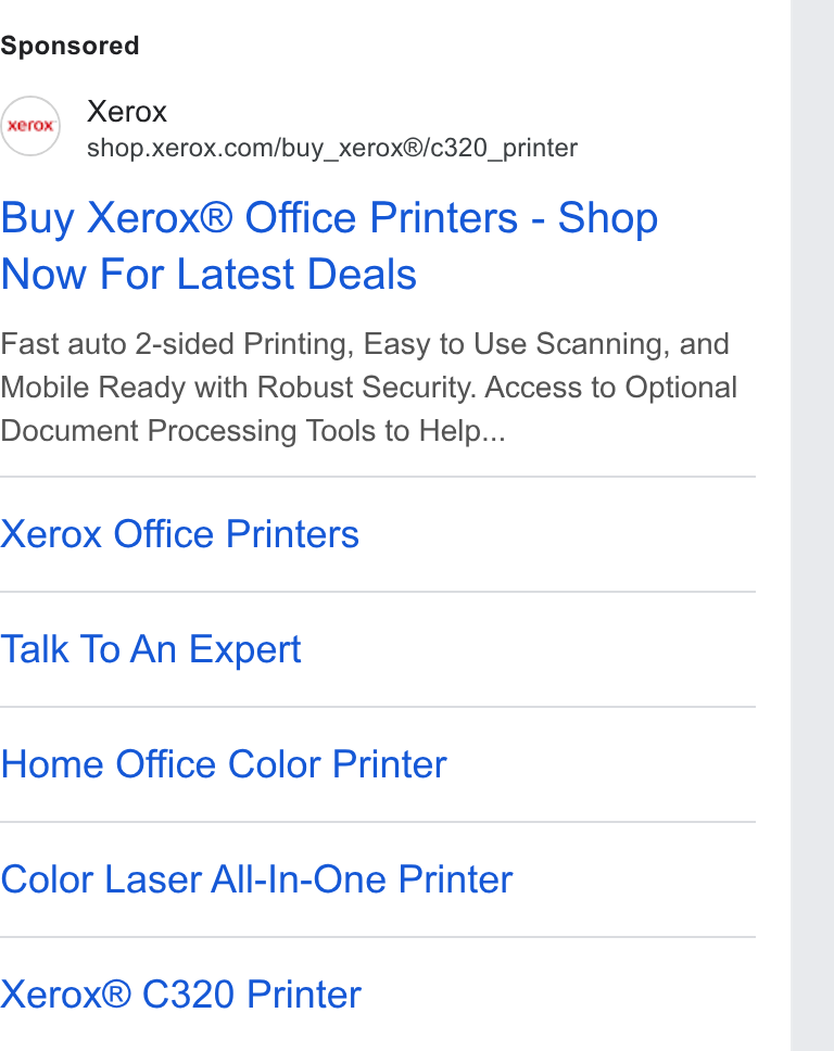 Xerox ad on Google Ads: Buy Xerox® Office Printers - Shop Now For Latest Deals Fast auto 2-sided Printing, Easy to Use Scanning, and Mobile Ready with Robust Security. Access to Optional Document Processing Tools to Help... Xerox Office Printers Talk To An Expert Home Office Color Printer Color Laser All-In-One Printer Xerox® C320 Printer