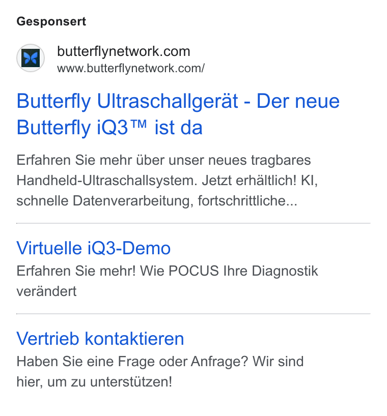 Butterfly Network ad on Google Ads: www.butterflynetwork.com/ Butterfly Ultraschallgerat - Der neue Butterfly i Q3™ ist da Erfahren Sie mehr Gber unser neues tragbares Handheld-Ultraschallsystem. Jetzt erhaltlich! KI, schnelle Datenverarbeitung, fortschrittliche... Virtuelle i Q3-Demo Erfahren Sie mehr! Wie POCUS Ihre Diagnostik verandert Vertrieb kontaktieren Haben Sie eine Frage oder Anfrage? Wir sind hier, um zu unterstitzen!