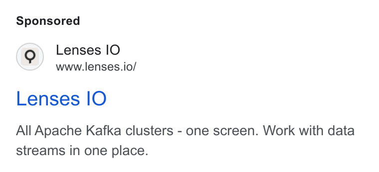 Lenses.io ad on Google Ads: Lenses IO www.lenses.io/ Lenses IO All Apache Kafka clusters - one screen. Work with data streams in one place.