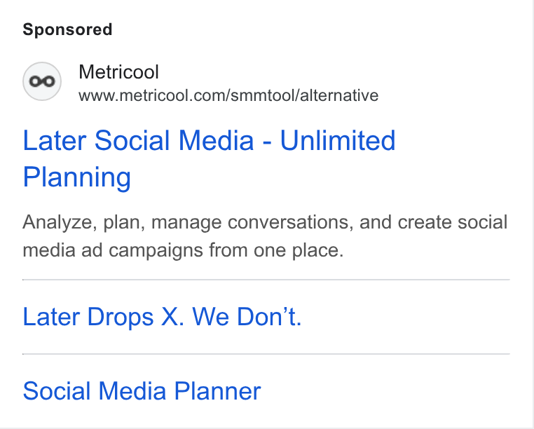 Metricool ad on Google Ads: Later Social Media - Unlimited Planning Analyze, plan, manage conversations, and create social media ad campaigns from one place. Later Drops X. We Don't. Social Media Planner