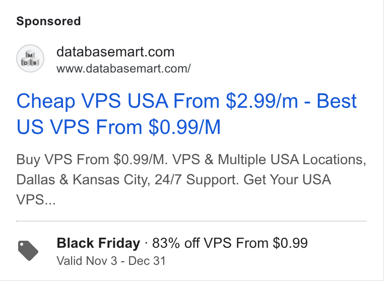 Database Mart ad on Google Ads: www.databasemart.com/ Cheap VPS USA From $2.99/m - Best US VPS From $0.99/M Buy VPS From $0.99/M. VPS & Multiple USA Locations, Dallas & Kansas City, 24/7 Support. Get Your USA VPS... Black Friday - 83% off VPS From $0.99 Valid Nov 3 - Dec 31
