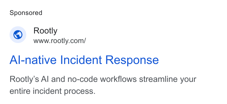 Rootly ad on Google Ads: Al-native Incident Response Rootly’s Al and no-code workflows streamline your entire incident process.