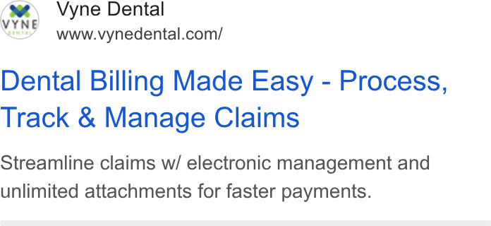 Vyne Dental ad on Google Ads: Dental Billing Made Easy - Process, Track & Manage Claims Streamline claims w/ electronic management and unlimited attachments for faster payments.