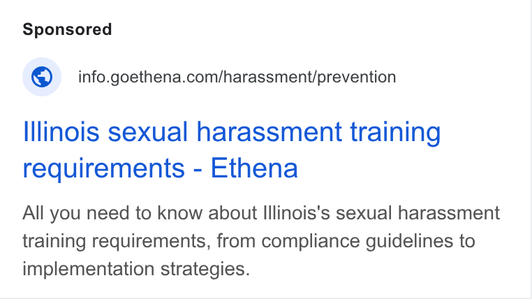 Ethena ad on Google Ads: Illinois sexual harassment training requirements - Ethena All you need to know about Illinois's sexual harassment training requirements, from compliance guidelines to implementation strategies.