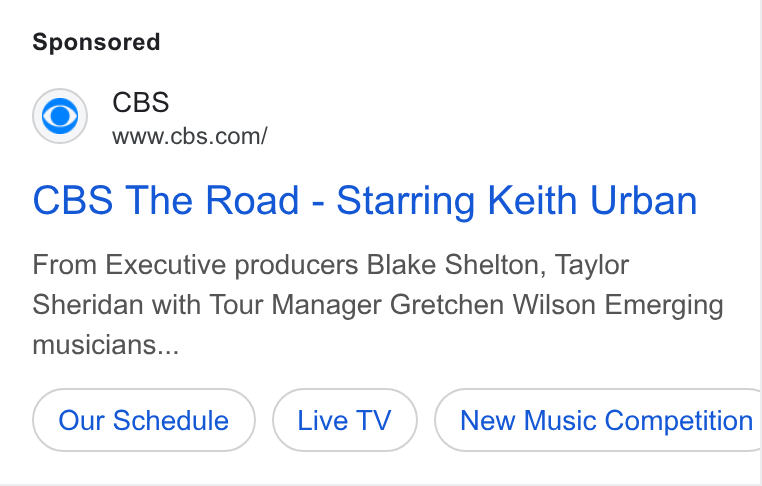 CBS ad on Google Ads: CBS The Road - Starring Keith Urban From Executive producers Blake Shelton, Taylor Sheridan with Tour Manager Gretchen Wilson Emerging musicians... Our Schedule New Music Competition