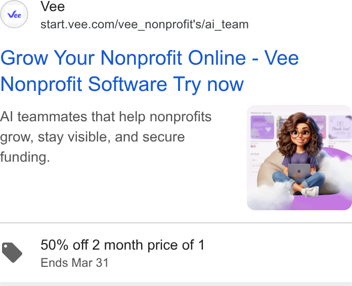 Vee.com ad on Google Ads: Grow Your Nonprofit Online - Vee Nonprofit Software Try now Al teammates that help nonprofits grow, stay visible, and secure funding. 50% off 2 month price of 1 Ends Mar 31