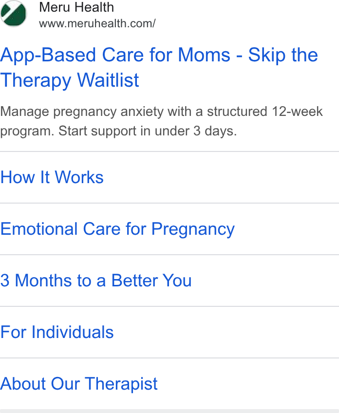 Meru Health ad on Google Ads: App-Based Care for Moms - Skip the Therapy Waitlist Manage pregnancy anxiety with a structured 12-week program. Start support in under 3 days. How It Works Emotional Care for Pregnancy 3 Months to a Better You For Individuals About Our Therapist