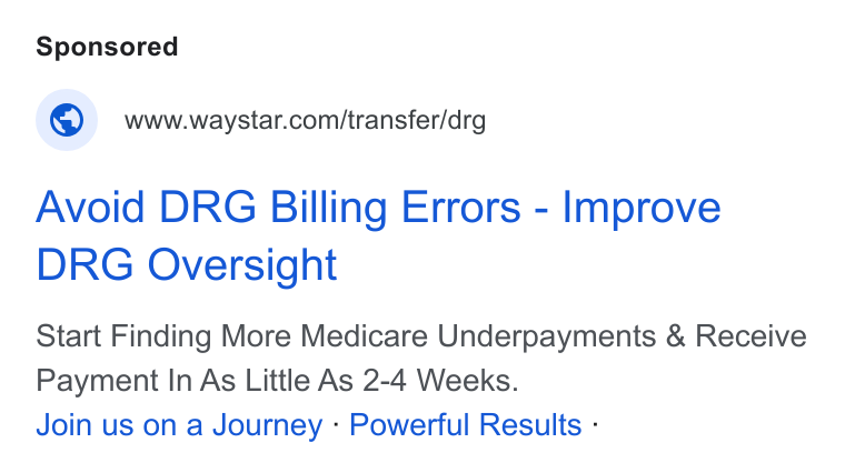 Waystar ad on Google Ads: Avoid DRG Billing Errors - Improve DRG Oversight Start Finding More Medicare Underpayments & Receive Payment In As Little As 2-4 Weeks. Join us on a Journey - Powerful Results -