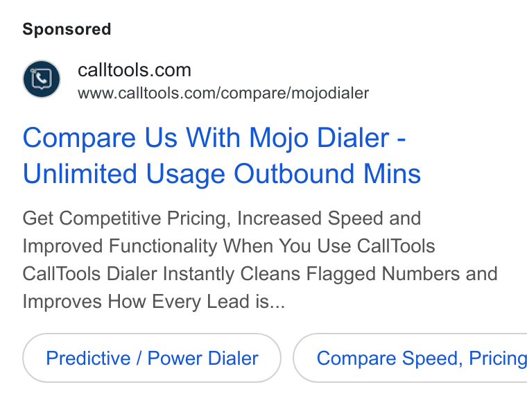 CallTools.com ad on Google Ads: www.calltools.com/compare/mojodialer Compare Us With Mojo Dialer - Unlimited Usage Outbound Mins Get Competitive Pricing, Increased Speed and Improved Functionality When You Use Call Tools Call Tools Dialer Instantly Cleans Flagged Numbers and Improves How Every Lead is... Predictive / Power Dialer } ( Compare Speed, Pricing