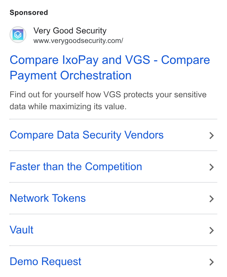 VGS ad on Google Ads: Compare Ixo Pay and VGS - Compare Payment Orchestration Find out for yourself how VGS protects your sensitive data while maximizing its value. Compare Data Security Vendors > Faster than the Competition > Network Tokens > Vault > Demo Request >