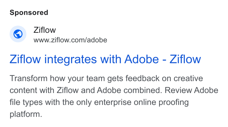 Ziflow ad on Google Ads: Ziflow integrates with Adobe - Ziflow Transform how your team gets feedback on creative content with Ziflow and Adobe combined. Review Adobe file types with the only enterprise online proofing platform.