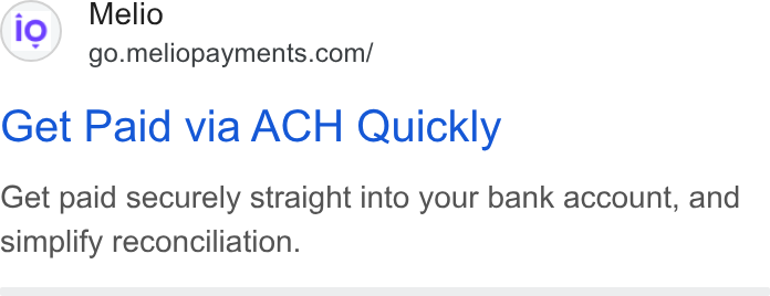 Melio ad on Google Ads: Get Paid via ACH Quickly Get paid securely straight into your bank account, and simplify reconciliation.