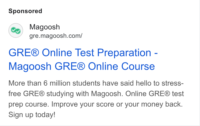 Magoosh ad on Google Ads: GRE® Online Test Preparation - Magoosh GRE® Online Course More than 6 million students have said hello to stress- free GRE® studying with Magoosh. Online GRE® test prep course. Improve your score or your money back. Sign up today!