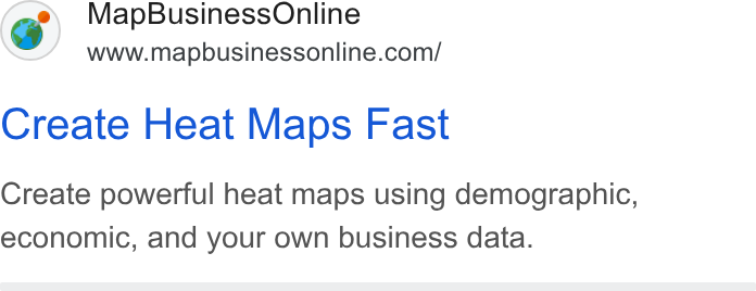 MapBusinessOnline ad on Google Ads: Create Heat Maps Fast Create powerful heat maps using demographic, economic, and your own business data.