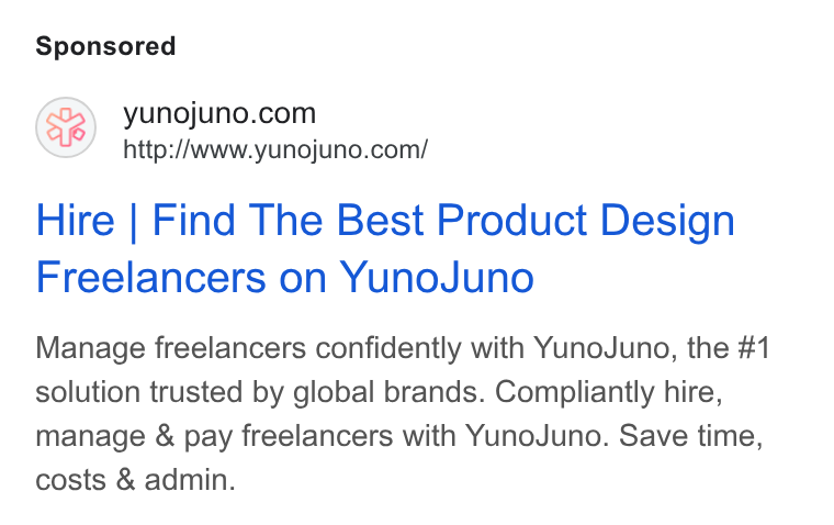 YunoJuno ad on Google Ads: http://www.yunojuno.com/ Hire | Find The Best Product Design Freelancers on Yuno Juno Manage freelancers confidently with Yuno Juno, the #1 solution trusted by global brands. Compliantly hire, manage & pay freelancers with Yuno Juno. Save time, costs & admin.