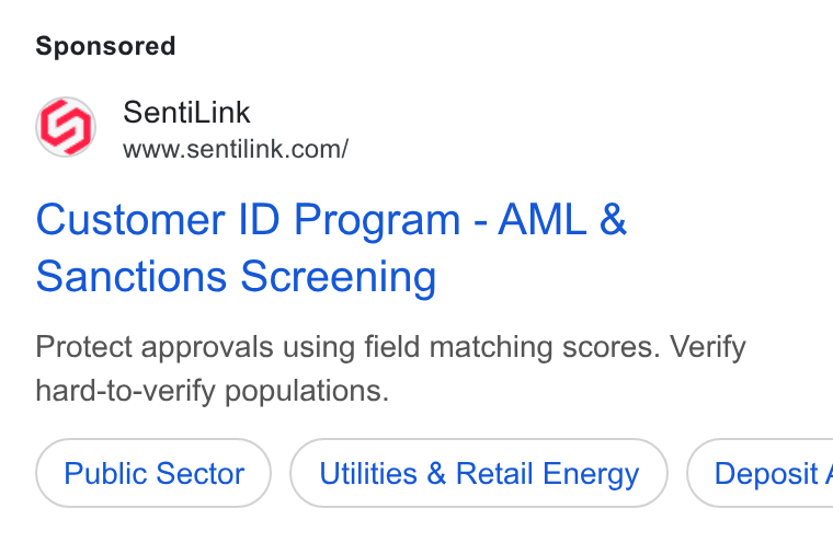 SentiLink ad on Google Ads: Customer ID Program - AML & Sanctions Screening Protect approvals using field matching scores. Verify hard-to-verify populations. Public Sector Utilities & Retail Energy ) ( Deposit,