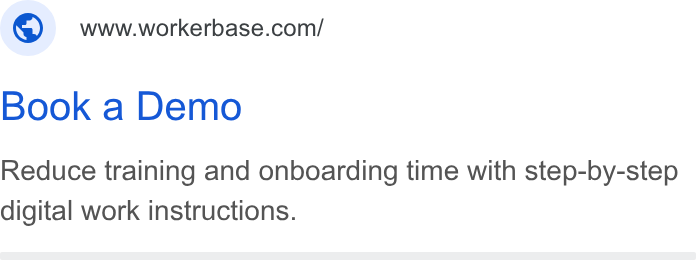 Workerbase ad on Google Ads: Book a Demo Reduce training and onboarding time with step-by-step digital work instructions.