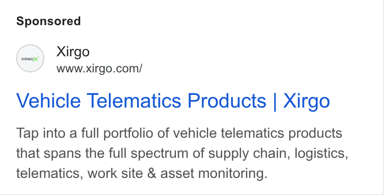 Xirgo Technologies ad on Google Ads: Vehicle Telematics Products | Xirgo Tap into a full portfolio of vehicle telematics products that spans the full spectrum of supply chain, logistics, telematics, work site & asset monitoring.