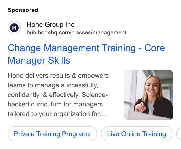 Hone ad on Google Ads: Change Management Training - Core Manager Skills Hone delivers results & empowers teams to manage successfully, confidently, & effectively. Science- backed curriculum for managers tailored to your organization for... Private Training Programs Live Online Training (