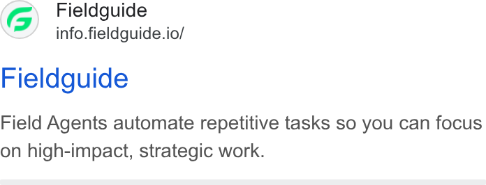 Fieldguide ad on Google Ads: Fieldguide info.fieldguide.io/ Fieldguide Field Agents automate repetitive tasks so you can focus on high-impact, strategic work.