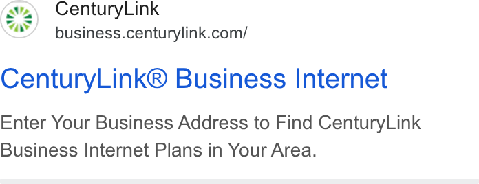 CenturyLink ad on Google Ads: Century Link® Business Internet Enter Your Business Address to Find Century Link Business Internet Plans in Your Area.