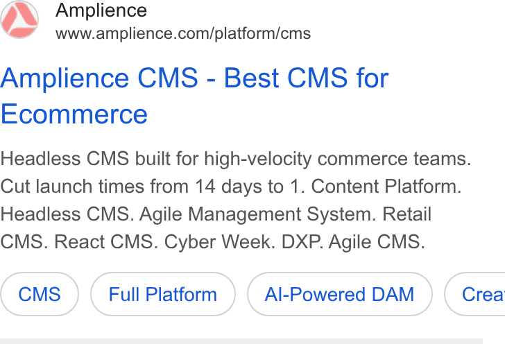 Amplience ad on Google Ads: Amplience CMS - Best CMS for Ecommerce Headless CMS built for high-velocity commerce teams. Cut launch times from 14 days to 1. Content Platform. Headless CMS. Agile Management System. Retail CMS. React CMS. Cyber Week. DXP. Agile CMS. Full Platform Al-Powered DAM } ( Crea