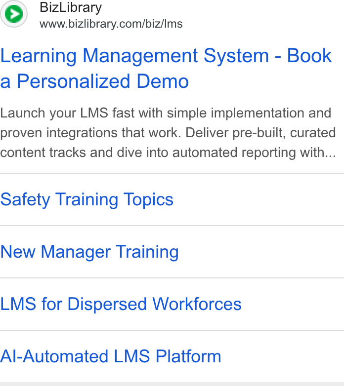 BizLibrary ad on Google Ads: Learning Management System - Book a Personalized Demo Launch your LMS fast with simple implementation and proven integrations that work. Deliver pre-built, curated content tracks and dive into automated reporting with... Safety Training Topics New Manager Training LMS for Dispersed Workforces Al-Automated LMS Platform