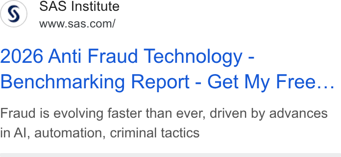 SAS ad on Google Ads: 2026 Anti Fraud Technology - Benchmarking Report - Get My Free... Fraud is evolving faster than ever, driven by advances in Al, automation, criminal tactics