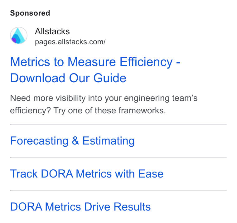 Allstacks ad on Google Ads: Meirics to Measure Efficiency - Download Our Guide Need more visibility into your engineering team’s efficiency? Try one of these frameworks. Forecasting & Estimating Track DORA Metrics with Ease DORA Metrics Drive Results