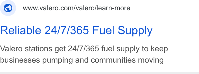 Valero Energy ad on Google Ads: Reliable 24/7/365 Fuel Supply Valero stations get 24/7/365 fuel supply to keep businesses pumping and communities moving