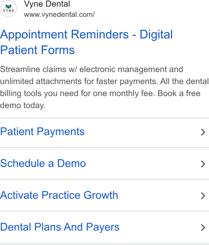 Vyne Dental ad on Google Ads: Appointment Reminders - Digital Patient Forms Streamline claims w/ electronic management and unlimited attachments for faster payments. All the dental billing tools you need for one monthly fee. Book a free demo today. Patient Payments > Schedule a Demo > Activate Practice Growth > Dental Plans And Payers >