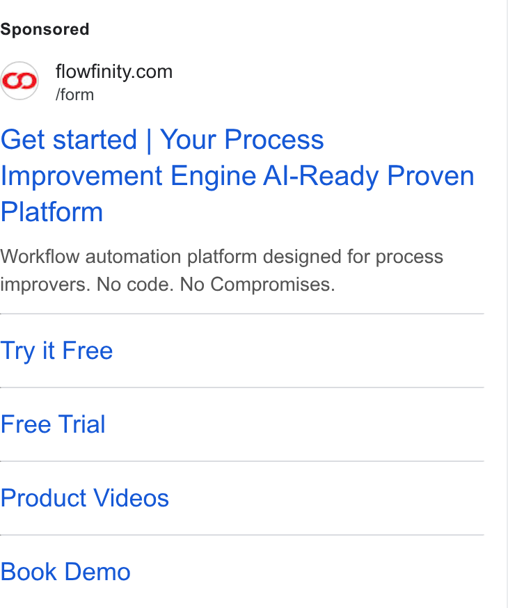 Flowfinity ad on Google Ads: /form Get started | Your Process Improvement Engine Al-Ready Proven Platform Workflow automation platform designed for process improvers. No code. No Compromises. Try it Free Free Trial Product Videos Book Demo